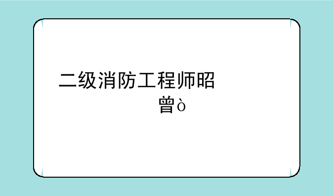 二级消防工程师是几级证书？