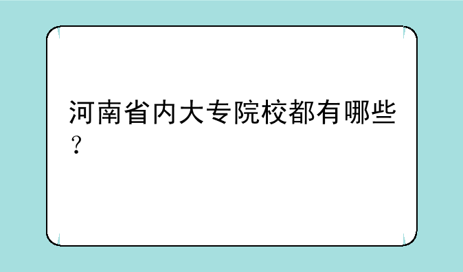 河南省内大专院校都有哪些？