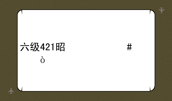 六级421是什么水平？