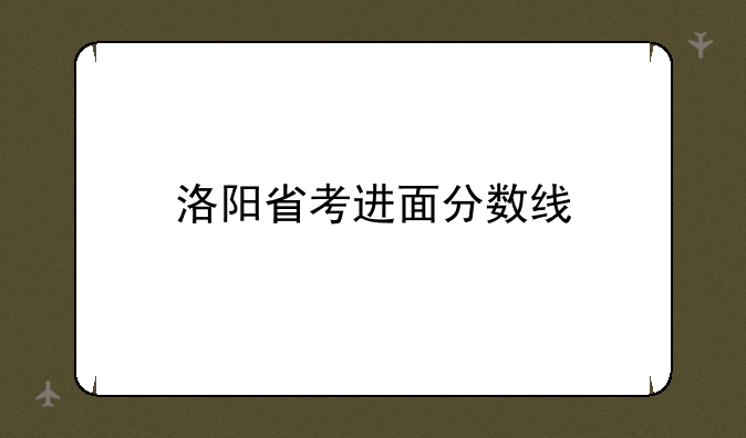 洛阳省考进面分数线