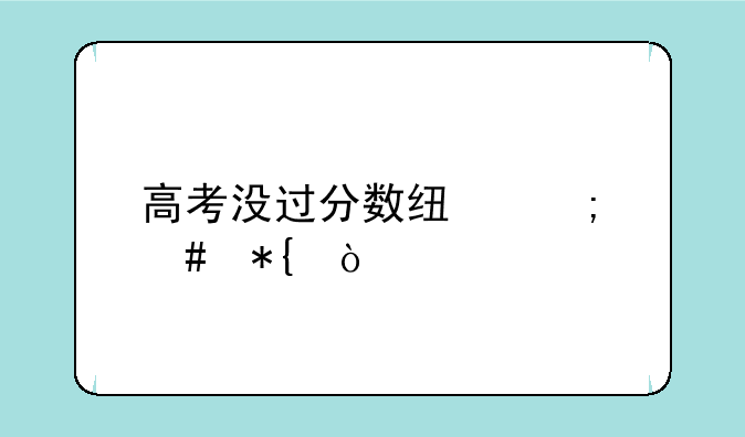 高考没过分数线怎么办？