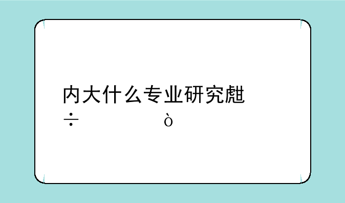 内大什么专业研究生好考？
