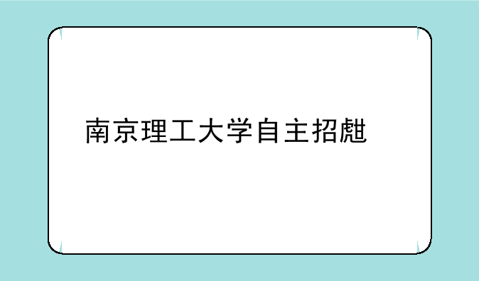 南京理工大学自主招生情况