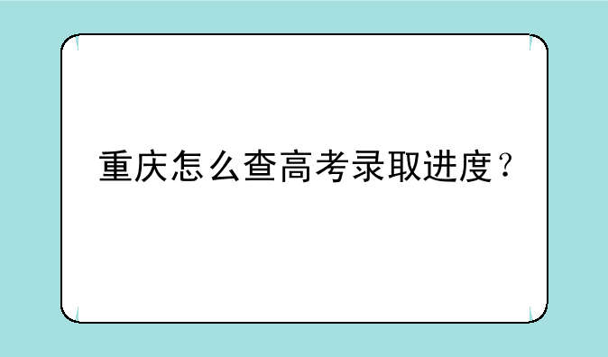 重庆怎么查高考录取进度？