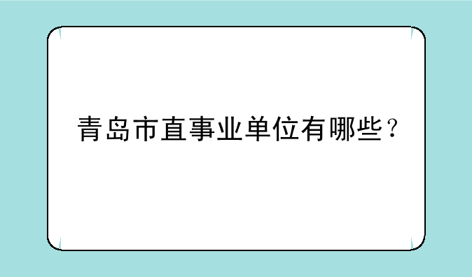 青岛市直事业单位有哪些？