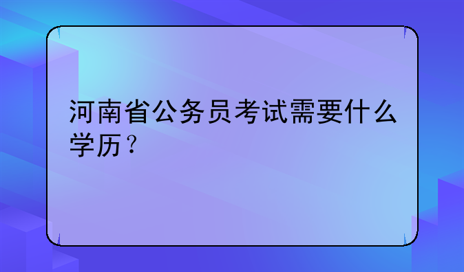 河南省公务员考试需要什么学历？