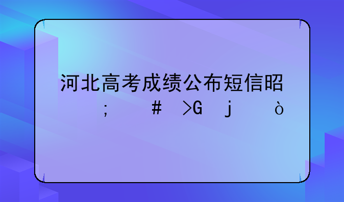 河北高考成绩公布短信是怎么发的？