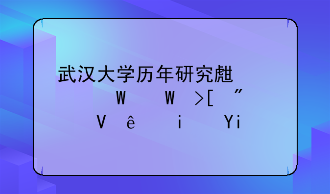 武汉大学历年研究生考试录取分数线是多少？