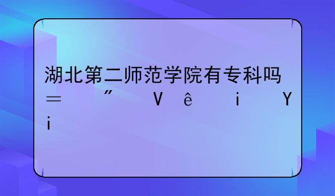 湖北第二师范学院有专科吗？分数线是多少？