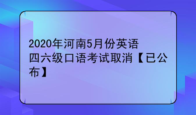 2020年河南5月份英语四六级口语考试取消【已公布】