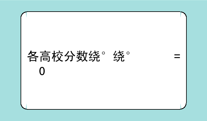 各高校分数线、各高校分数线2025