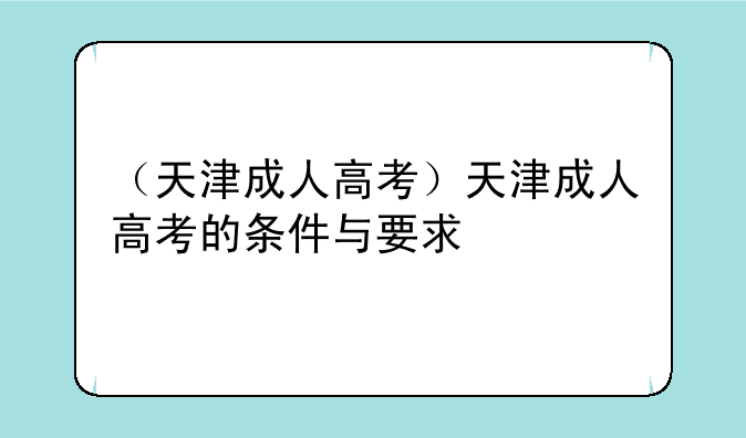 （天津成人高考）天津成人高考的条件与要求