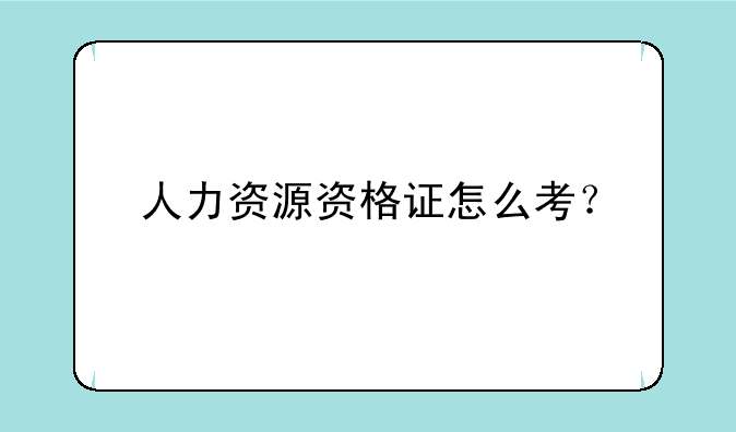 人力资源资格证怎么考？