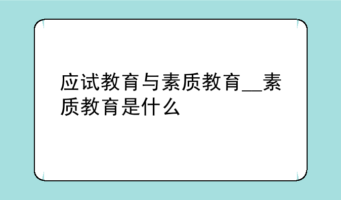 应试教育与素质教育__素质教育是什么