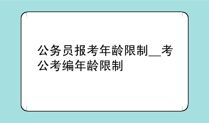 公务员报考年龄限制__考公考编年龄限制